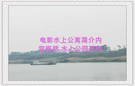 电影水上公寓简介内容概括 水上公园百科